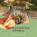 Through a Glass Brightly by David P. Barash