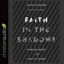 Faith in the Shadows: Finding Christ in the Midst of Doubt by Austin Fischer