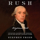 Rush: Revolution, Madness, and Benjamin Rush by Stephen Fried