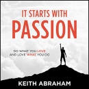 It Starts with Passion by Keith Abraham
