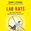 Lab Rats: How Silicon Valley Made Work Miserable for the Rest of Us by Dan Lyons