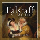 Falstaff: Give Me Life by Harold Bloom