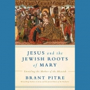 Jesus and the Jewish Roots of Mary by Brant Pitre