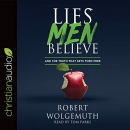 Lies Men Believe: And the Truth That Sets Them Free by Robert Wolgemuth