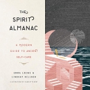 The Spirit Almanac: A Modern Guide to Ancient Self-Care by Emma Loewe