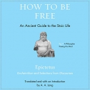 How to Be Free: An Ancient Guide to the Stoic Life by Epictetus