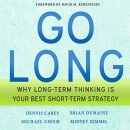 Go Long: Why Long-Term Thinking Is Your Best Short-Term Strategy by Dennis Carey