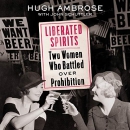 Liberated Spirits: Two Women Who Battled Over Prohibition by Hugh Ambrose