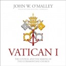 Vatican I: The Council and the Making of the Ultramontane Church by John W. O'Malley