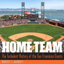Home Team: The Turbulent History of the San Francisco Giants by Robert F. Garratt