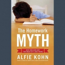 The Homework Myth: Why Our Kids Get Too Much of a Bad Thing by Alfie Kohn