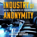 Industry of Anonymity: Inside the Business of Cybercrime by Jonathan Lusthaus