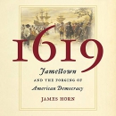 1619: Jamestown and the Forging of American Democracy by James Horn