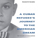 A Cuban Refugee's Journey to the American Dream by Gerardo M. Gonzalez