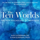 The Ten Worlds: The New Psychology of Happiness by Alex Lickerman