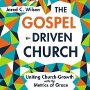 The Gospel-Driven Church by Jared C. Wilson