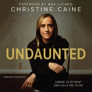 Undaunted: Daring to Do What God Calls You to Do by Christine Caine