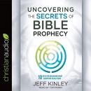 Uncovering the Secrets of Bible Prophecy by Jeff Kinley