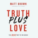 Truth Plus Love: The Jesus Way to Influence by Matt Brown