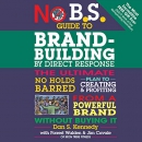 No B.S. Guide to Brand-Building by Direct Response by Dan S. Kennedy