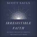 Irresistible Faith by Scott Sauls