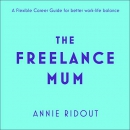 The Freelance Mum by Annie Ridout