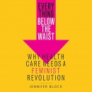 Everything Below the Waist by Jennifer Block