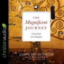 The Magnificent Journey: Living Deep in the Kingdom by James Bryan Smith