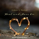 Heal and Move On: Seven Steps to Recovering from a Breakup by Andrew G. Marshall