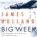 Big Week: The Biggest Air Battle of World War II by James Holland