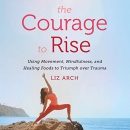 The Courage to Rise by Liz Arch