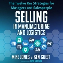 Selling in Manufacturing and Logistics by Mike Jones