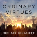 The Ordinary Virtues: Moral Order in a Divided World by Michael Ignatieff