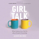 Girl Talk: What Science Can Tell Us About Female Friendship by Jacqueline Mroz