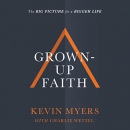 Grown-Up Faith: The Big Picture for a Bigger Life by Kevin Myers