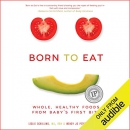 Born to Eat: Whole, Healthy Foods from Baby's First Bite by Leslie Schilling