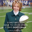 Sometimes You Have to Cross When It Says Don't Walk by Lesley Visser