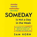 Someday Is Not a Day in the Week by Sam Horn