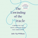 The Unwinding of the Miracle by Julie Yip-Williams