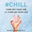 Hashtag Chill: Turn Off Your Job and Turn On Your Life by Bryan E. Robinson