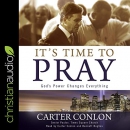 It's Time to Pray: God's Power Changes Everything by Carter  Conlon