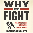 Why We Fight: One Man's Search for Meaning Inside the Ring by Josh Rosenblatt