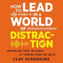 How to Lead in a World of Distraction by Clay Scroggins