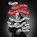 Born to Be Posthumous by Mark Dery