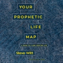 Your Prophetic Life Map: A Guide to a God-Crafted Life by Steve Witt