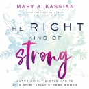 The Right Kind of Strong by Mary A. Kassian