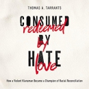 Consumed by Hate, Redeemed by Love by Thomas A. Tarrants