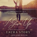 I Give Up: The Secret Joy of a Surrendered Life by Laura Story