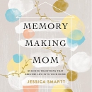 Memory-Making Mom by Jessica Smartt