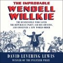 The Improbable Wendell Willkie by David Levering Lewis